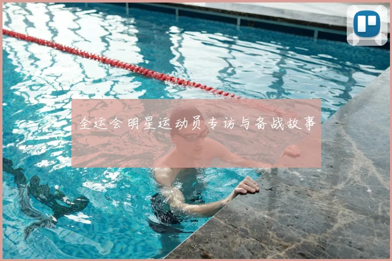全运会明星运动员专访与备战故事