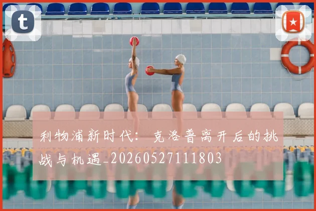 利物浦新时代:克洛普离开后的挑战与机遇_20260527111803