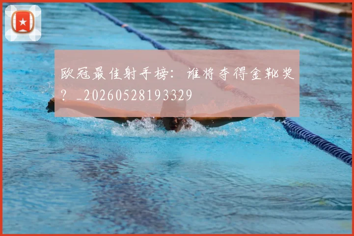 欧冠最佳射手榜：谁将夺得金靴奖？_20260528193329