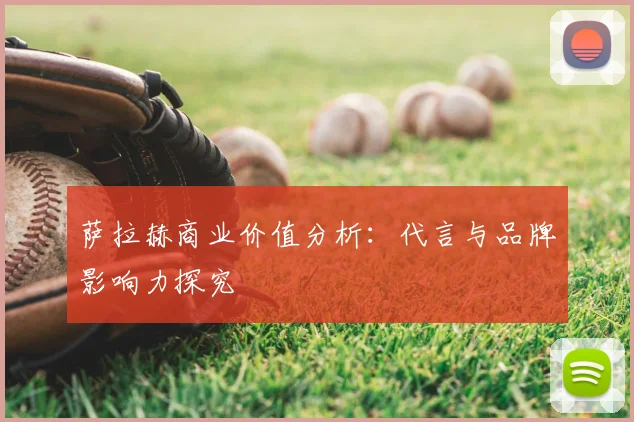 萨拉赫商业价值分析：代言与品牌影响力探究